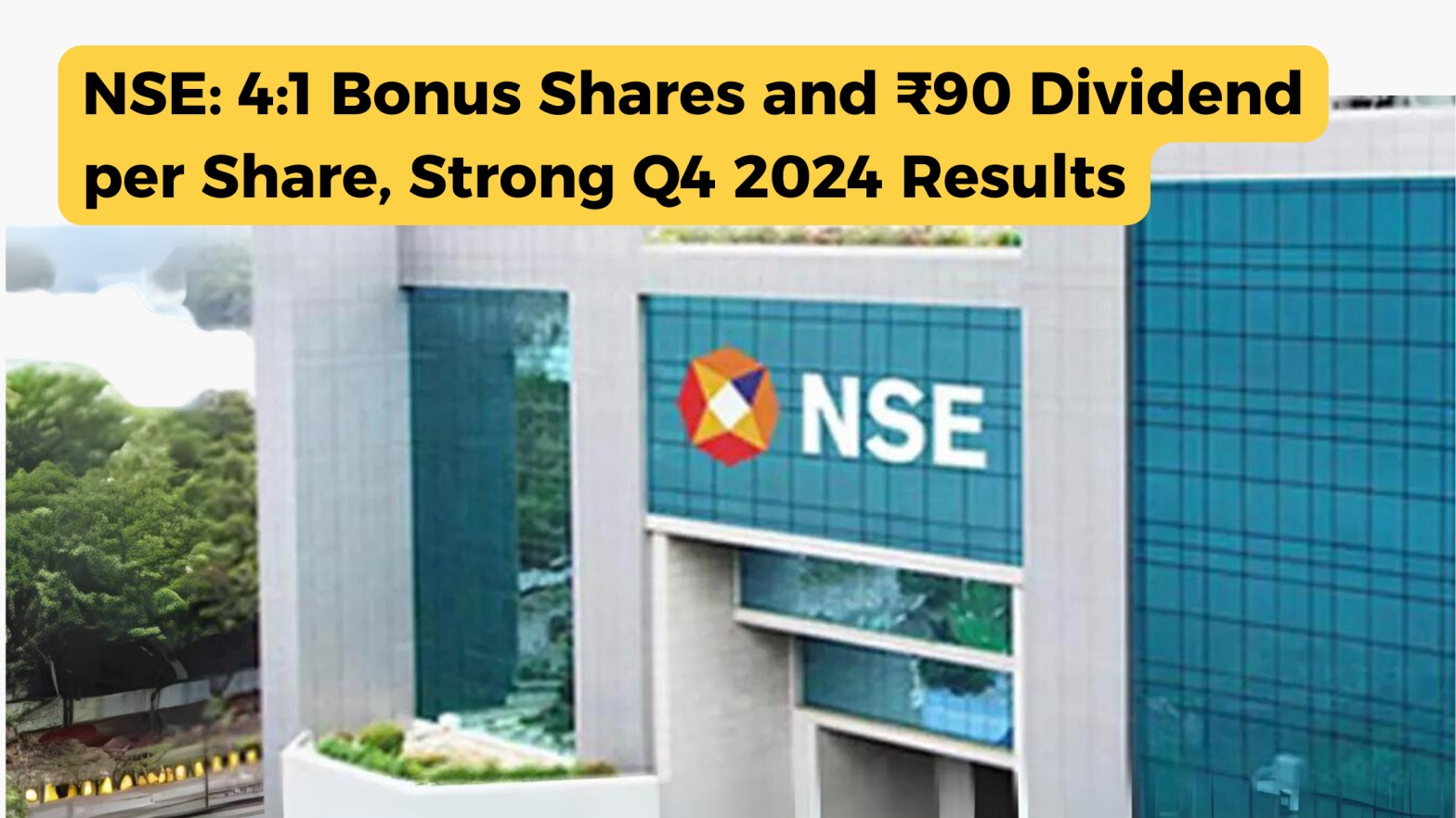 NSE Board Proposes 4:1 Bonus Shares and ₹90 Dividend per Share, Strong Q4 2024 Results
