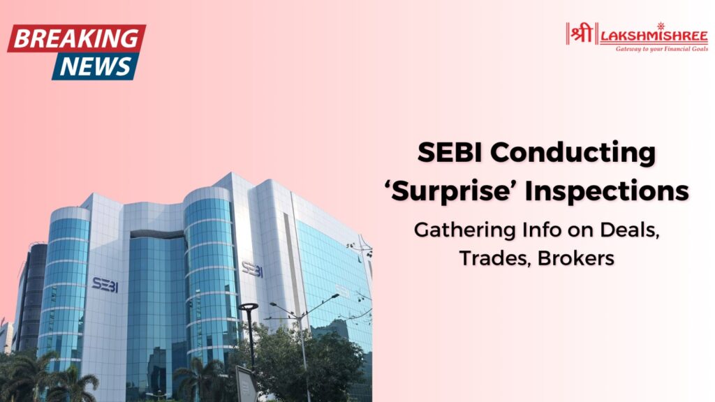 SEBI Conducting ‘Surprise’ Inspections, Gathering Info on Deals, Trades, Brokers; Leading Mutual Funds Under Radar: Report