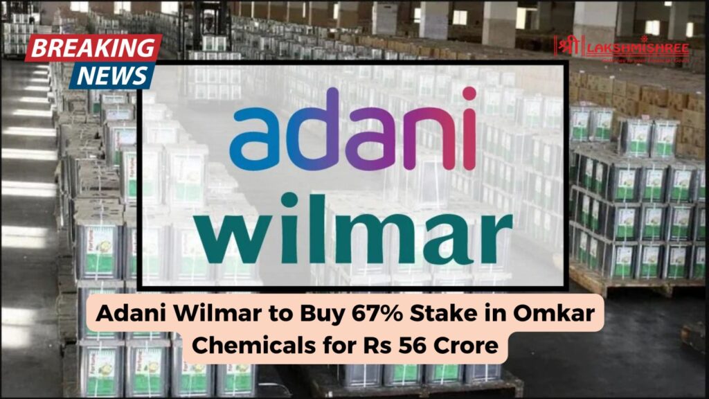 Adani Wilmar to Buy 67% Stake in Omkar Chemicals for Rs 56 Crore