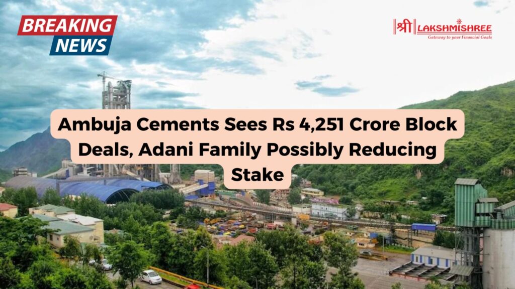 Ambuja Cements Sees Rs 4,251 Crore Block Deals, Adani Family Possibly Reducing Stake