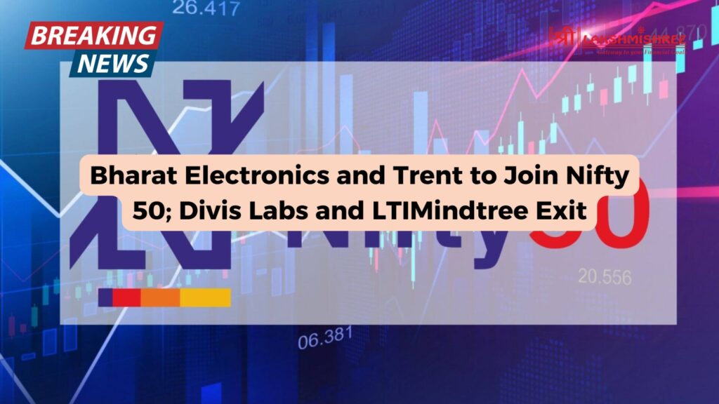 Bharat Electronics and Trent to Join Nifty 50; Divis Labs and LTIMindtree Exit