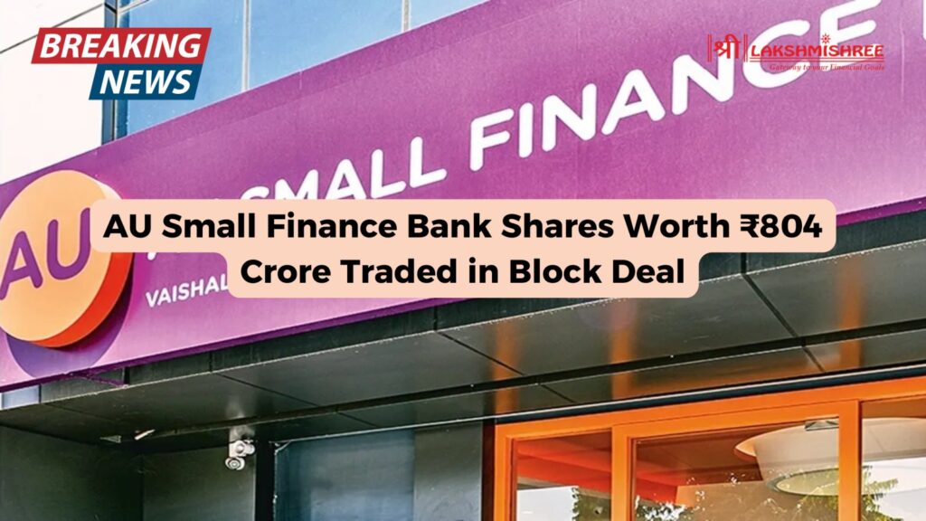 AU Small Finance Bank Shares Worth ₹804 Crore Traded in Block Deal