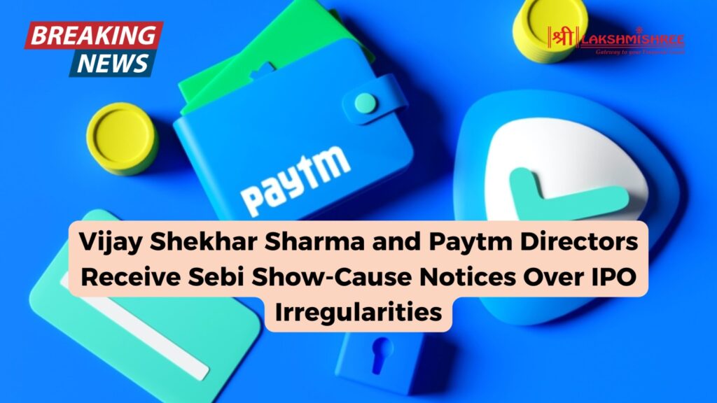 Vijay Shekhar Sharma and Paytm Directors Receive Sebi Show-Cause Notices Over IPO Irregularities