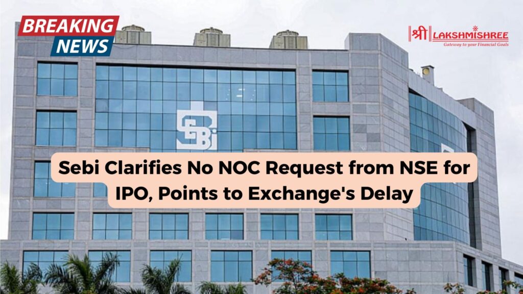 Sebi Clarifies No NOC Request from NSE for IPO, Points to Exchange's Delay