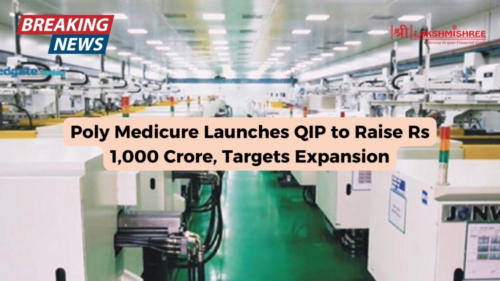 Poly Medicure Launches QIP to Raise Rs 1,000 Crore, Targets Expansion