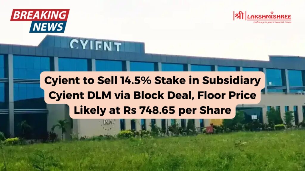 Cyient to Sell 14.5% Stake in Subsidiary Cyient DLM via Block Deal, Floor Price Likely at Rs 748.65 per Share