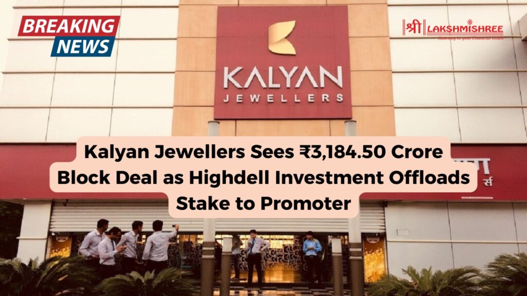 Kalyan Jewellers Sees ₹3,184.50 Crore Block Deal as Highdell Investment Offloads Stake to Promoter