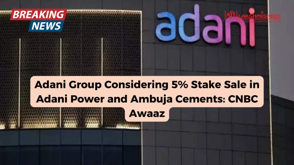 Adani Group Considering 5% Stake Sale in Adani Power and Ambuja Cements: CNBC Awaaz