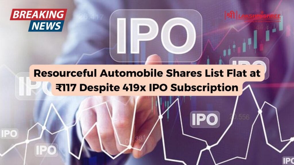 Resourceful Automobile Shares List Flat at ₹117 Despite 419x IPO Subscription