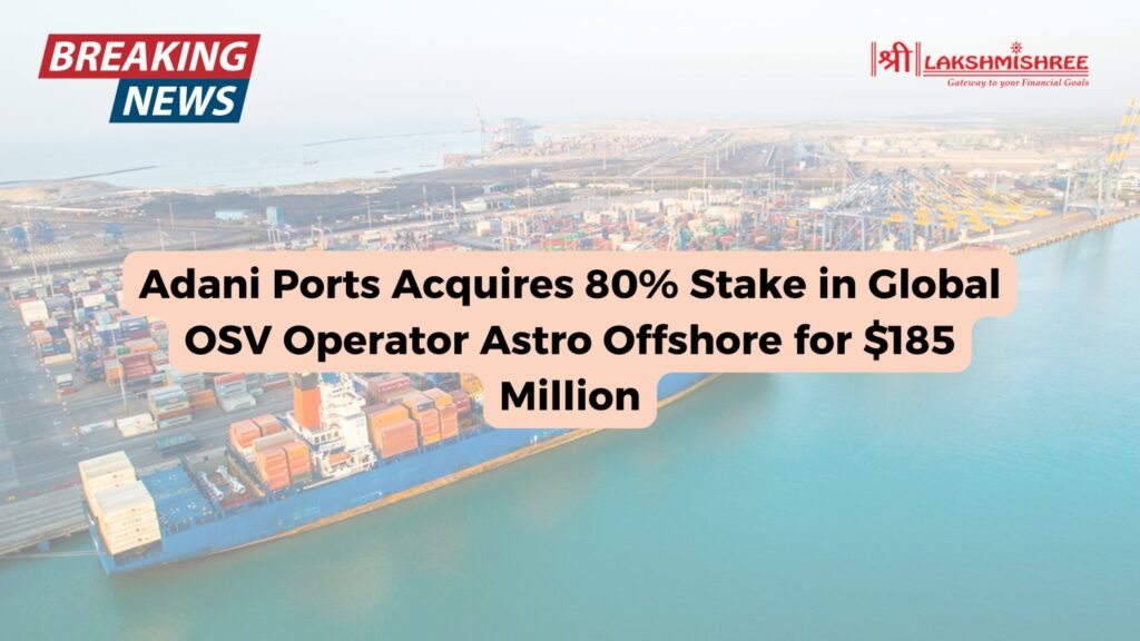 Adani Ports Acquires 80% Stake in Global OSV Operator Astro Offshore for $185 Million