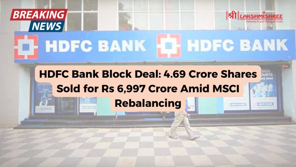 HDFC Bank Block Deal: 4.69 Crore Shares Sold for Rs 6,997 Crore Amid MSCI Rebalancing