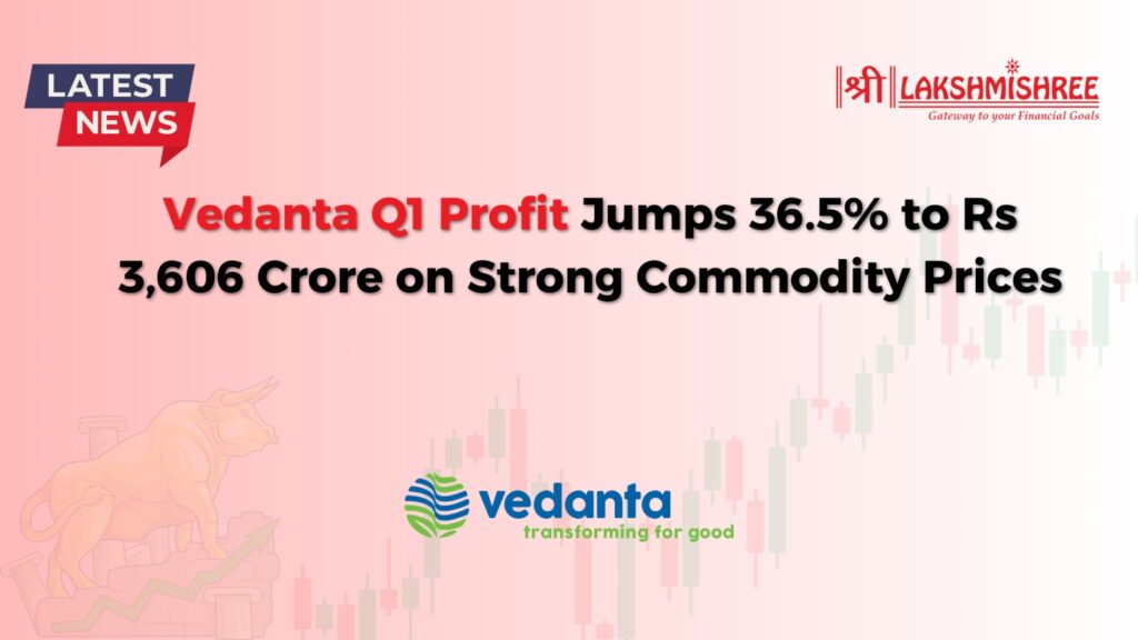 Vedanta Q1 Profit Jumps 36.5% to Rs 3,606 Crore on Strong Commodity Prices