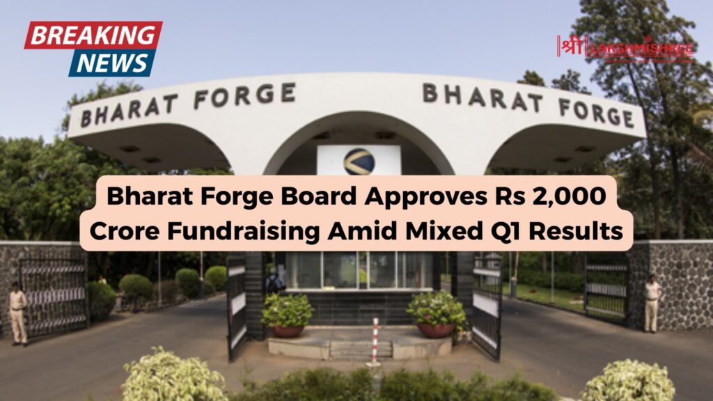 Bharat Forge Board Approves Rs 2,000 Crore Fundraising Amid Mixed Q1 Results