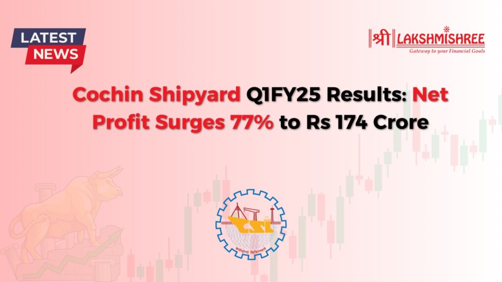 Cochin Shipyard Q1FY25 Results: Net Profit Surges 77% to Rs 174 Crore