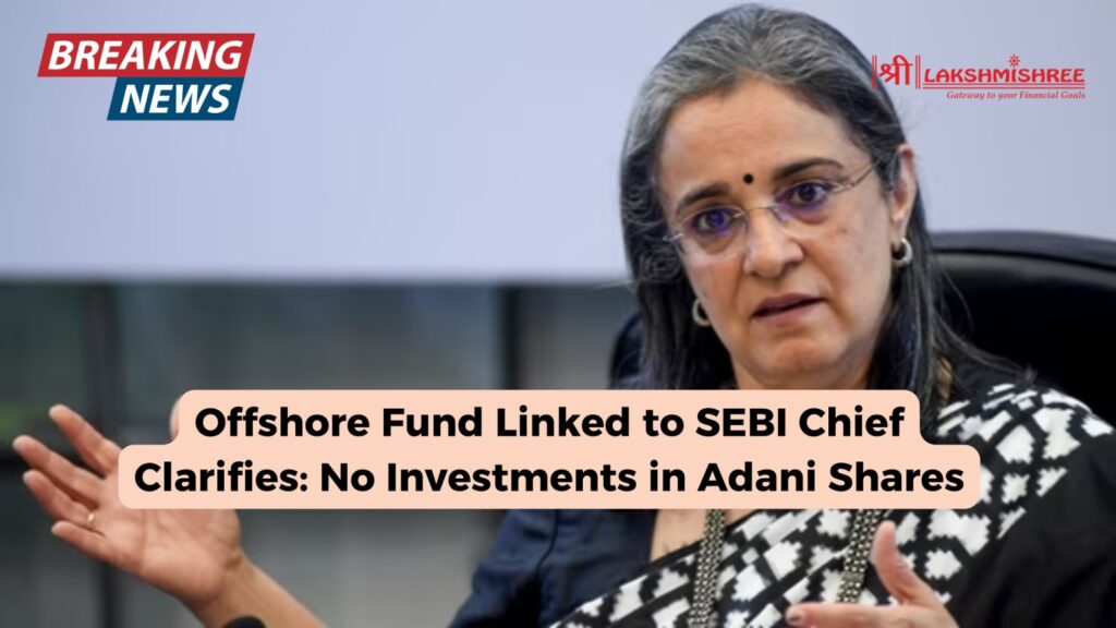 Offshore Fund Linked to SEBI Chief Clarifies: No Investments in Adani Shares