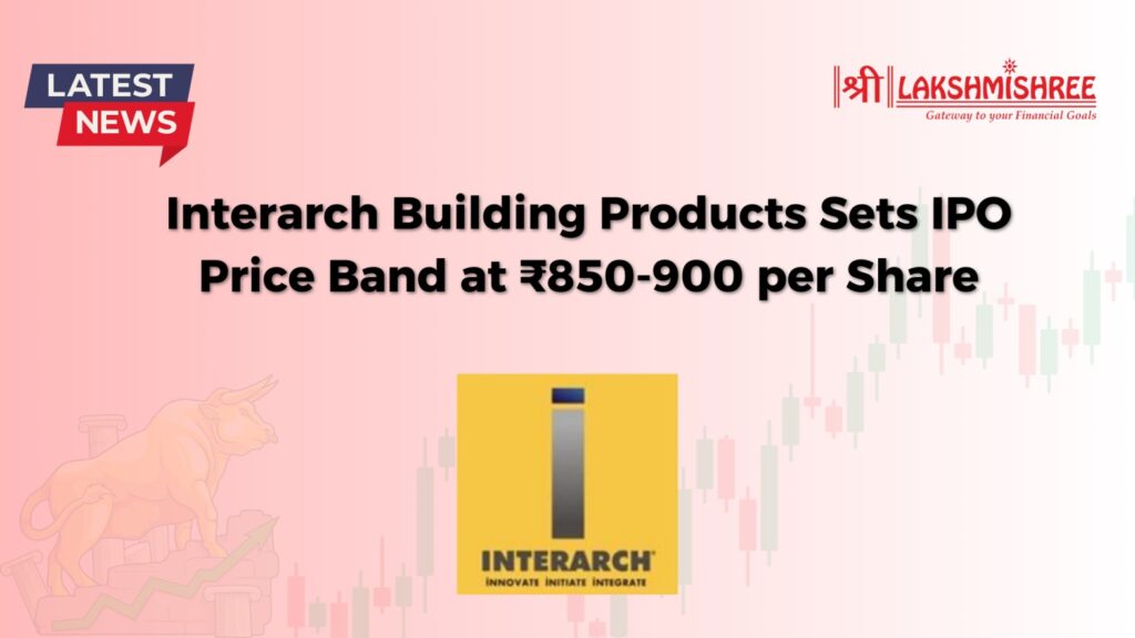 Interarch Building Products Sets IPO Price Band at ₹850-900 per Share