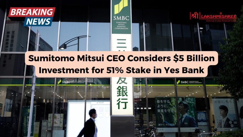 Sumitomo Mitsui CEO Considers $5 Billion Investment for 51% Stake in Yes Bank