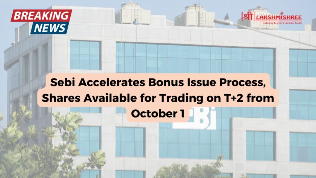 Sebi Accelerates Bonus Issue Process, Shares Available for Trading on T+2 from October 1