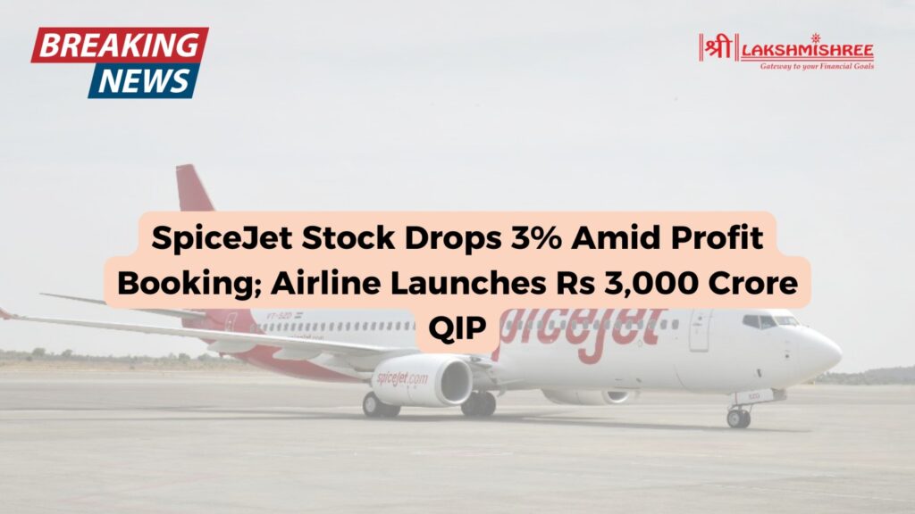 SpiceJet Stock Drops 3% Amid Profit Booking; Airline Launches Rs 3,000 Crore QIP