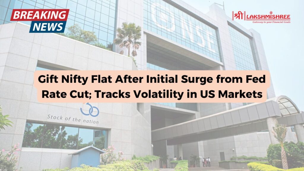 Gift Nifty Flat After Initial Surge from Fed Rate Cut; Tracks Volatility in US Markets