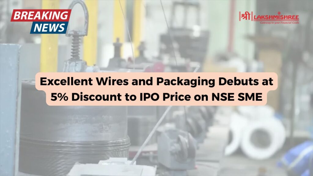 Excellent Wires and Packaging Debuts at 5% Discount to IPO Price on NSE SME