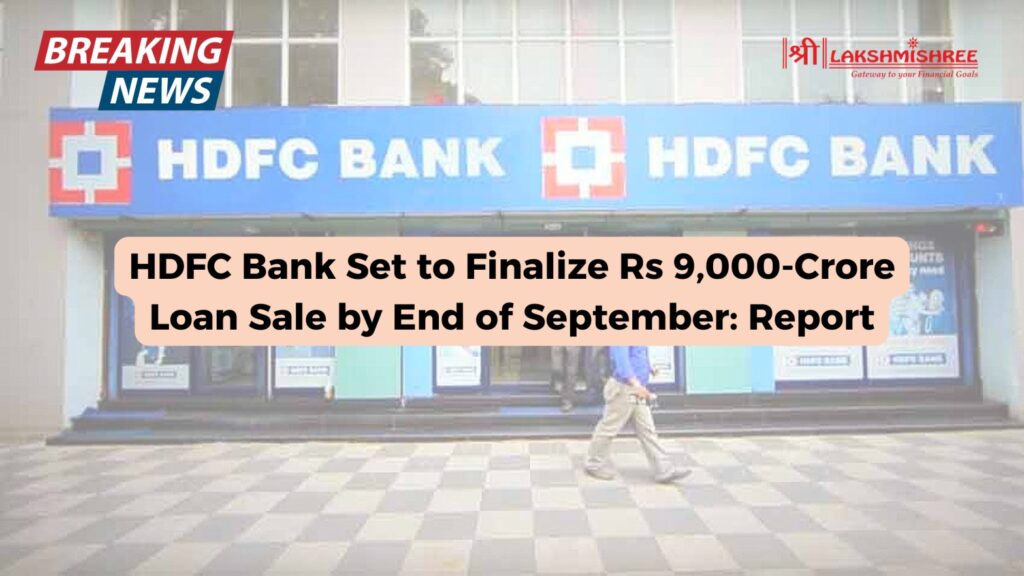 HDFC Bank Set to Finalize Rs 9,000-Crore Loan Sale by End of September: Report