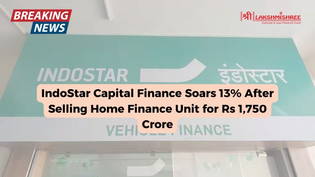 IndoStar Capital Finance Soars 13% After Selling Home Finance Unit for Rs 1,750 Crore