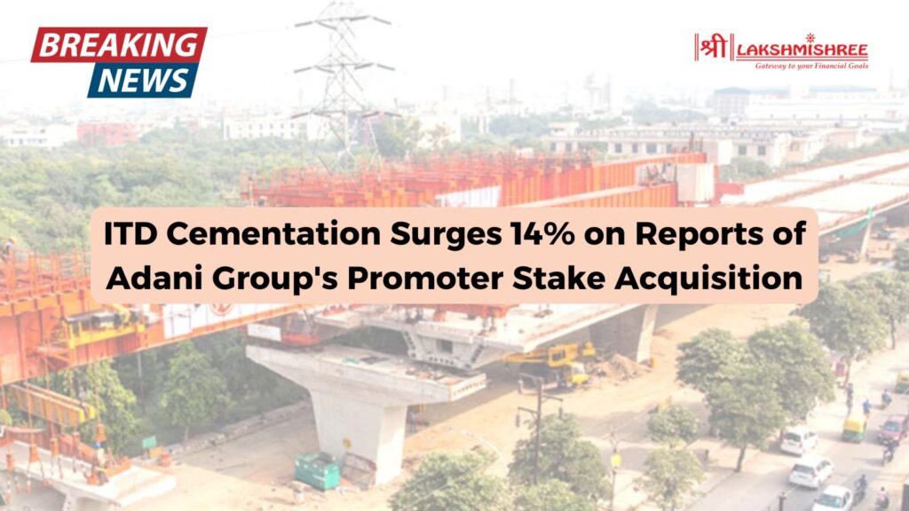 ITD Cementation Surges 14% on Reports of Adani Group's Promoter Stake Acquisition