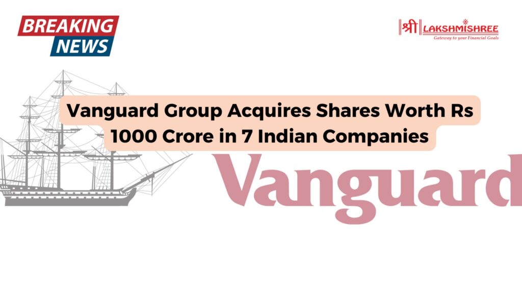 Vanguard Group Acquires Shares Worth Rs 1000 Crore in 7 Indian Companies