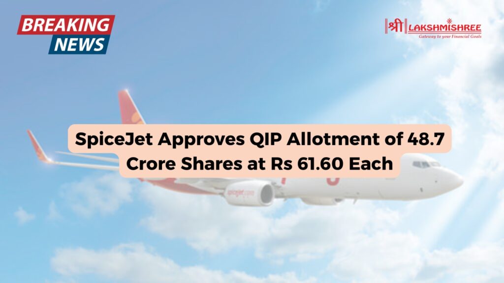 SpiceJet Approves QIP Allotment of 48.7 Crore Shares at Rs 61.60 Each