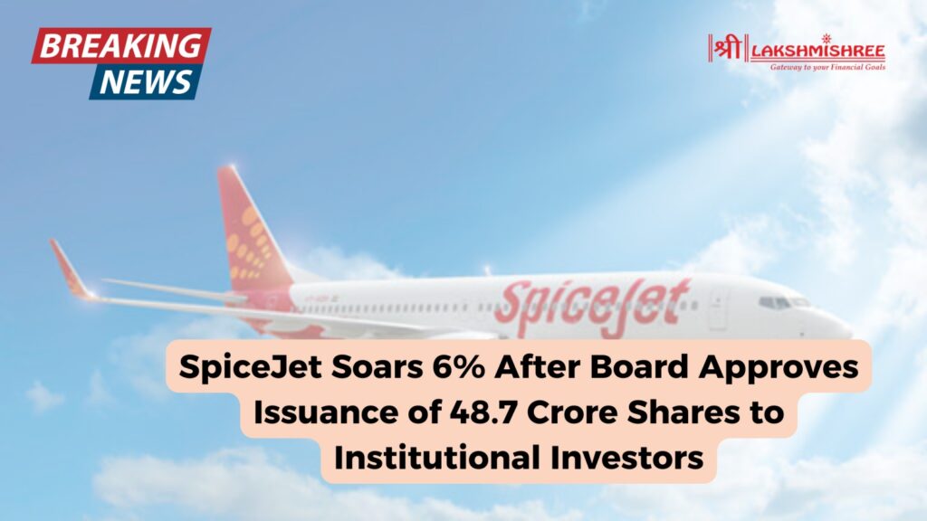 SpiceJet Soars 6% After Board Approves Issuance of 48.7 Crore Shares to Institutional Investors