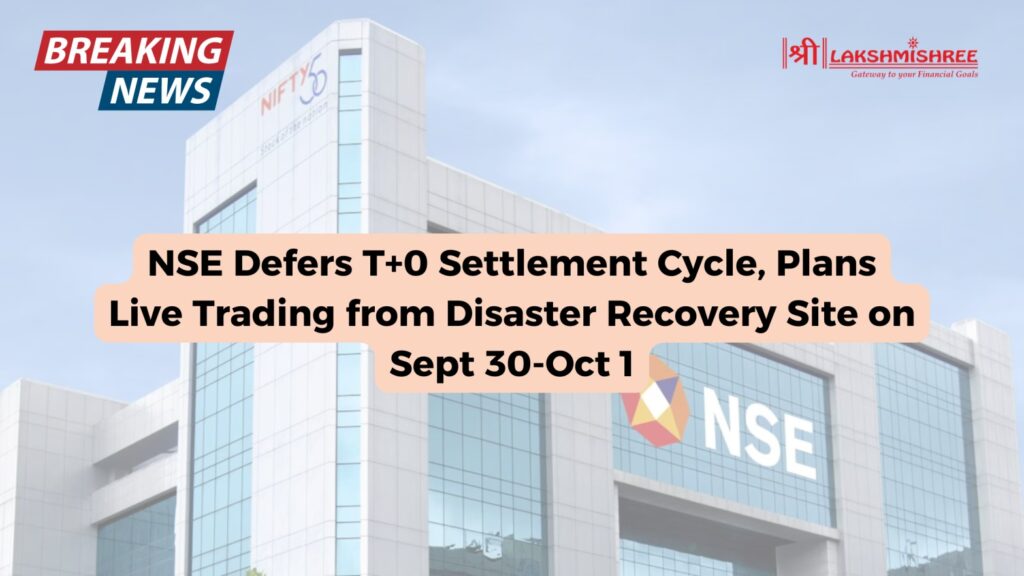 NSE Defers T+0 Settlement Cycle, Plans Live Trading from Disaster Recovery Site on Sept 30-Oct 1