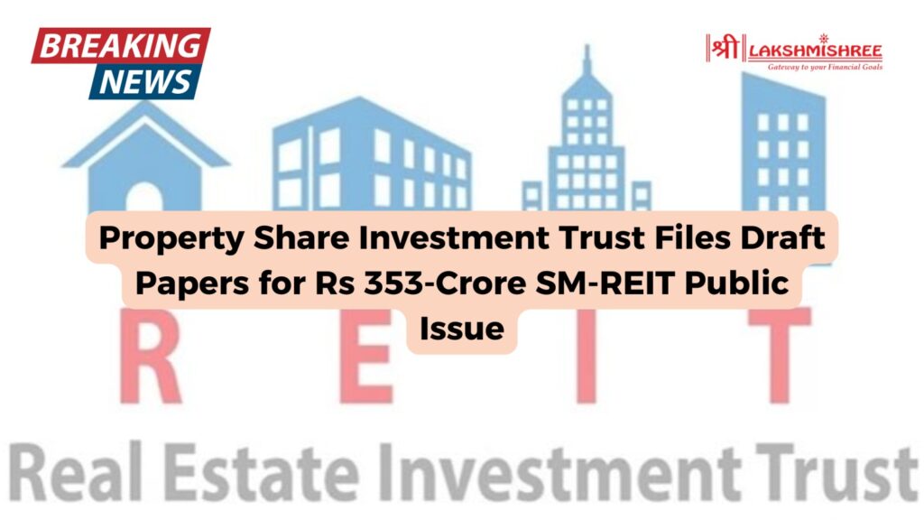 Property Share Investment Trust Files Draft Papers for Rs 353-Crore SM-REIT Public Issue