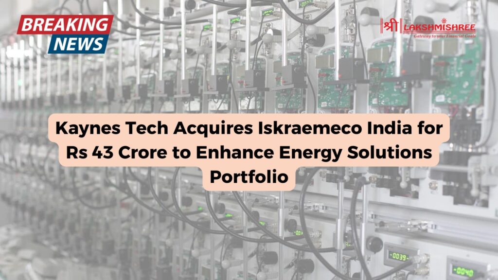 Kaynes Tech Acquires Iskraemeco India for Rs 43 Crore to Enhance Energy Solutions Portfolio