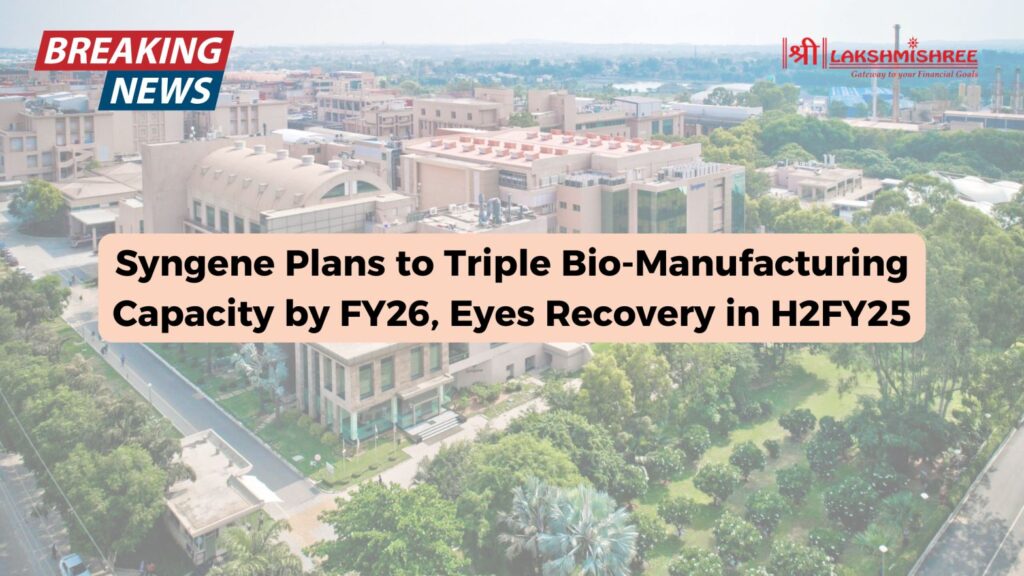 Syngene Plans to Triple Bio-Manufacturing Capacity by FY26, Eyes Recovery in H2FY25