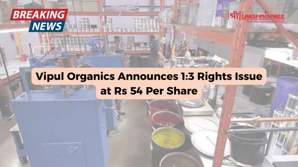 Vipul Organics Announces 1:3 Rights Issue at Rs 54 Per Share