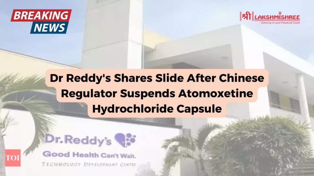 Dr Reddy's Shares Slide After Chinese Regulator Suspends Atomoxetine Hydrochloride Capsule