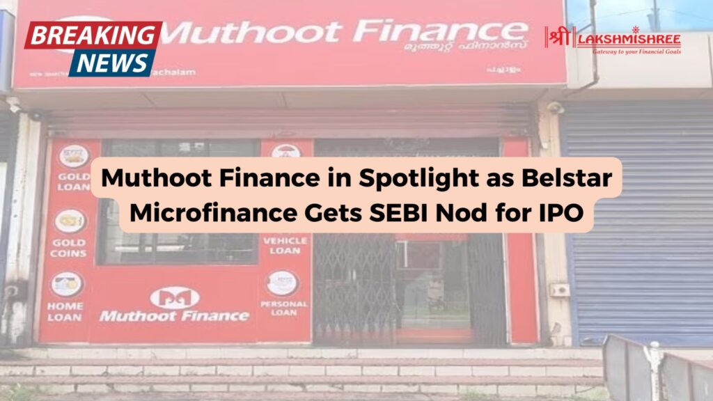 Muthoot Finance in Spotlight as Belstar Microfinance Gets SEBI Nod for IPO