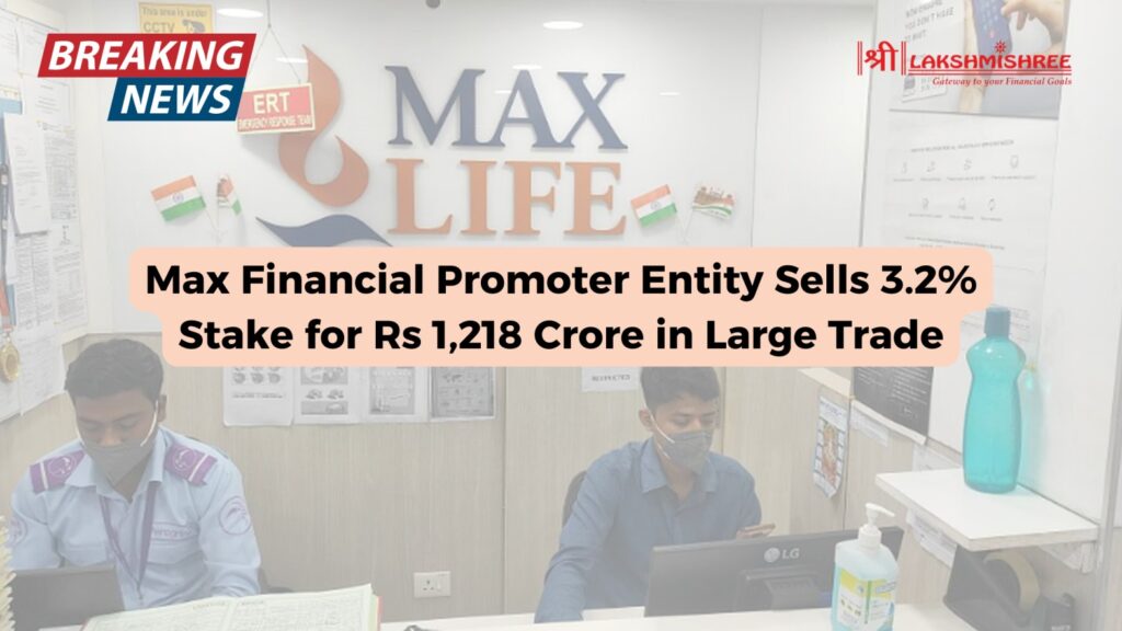 Max Financial Promoter Entity Sells 3.2% Stake for Rs 1,218 Crore in Large Trade