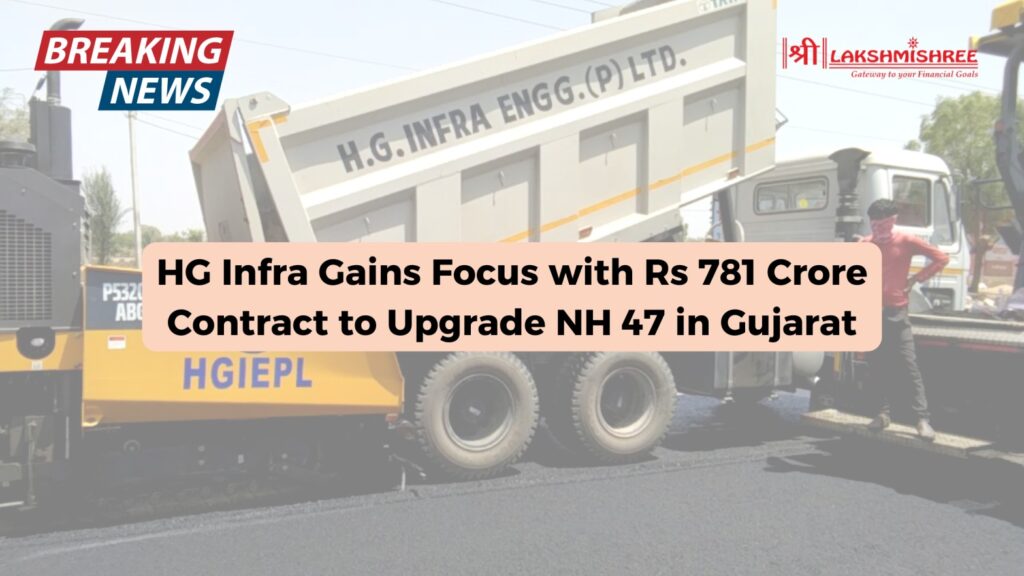 HG Infra Gains Focus with Rs 781 Crore Contract to Upgrade NH 47 in Gujarat