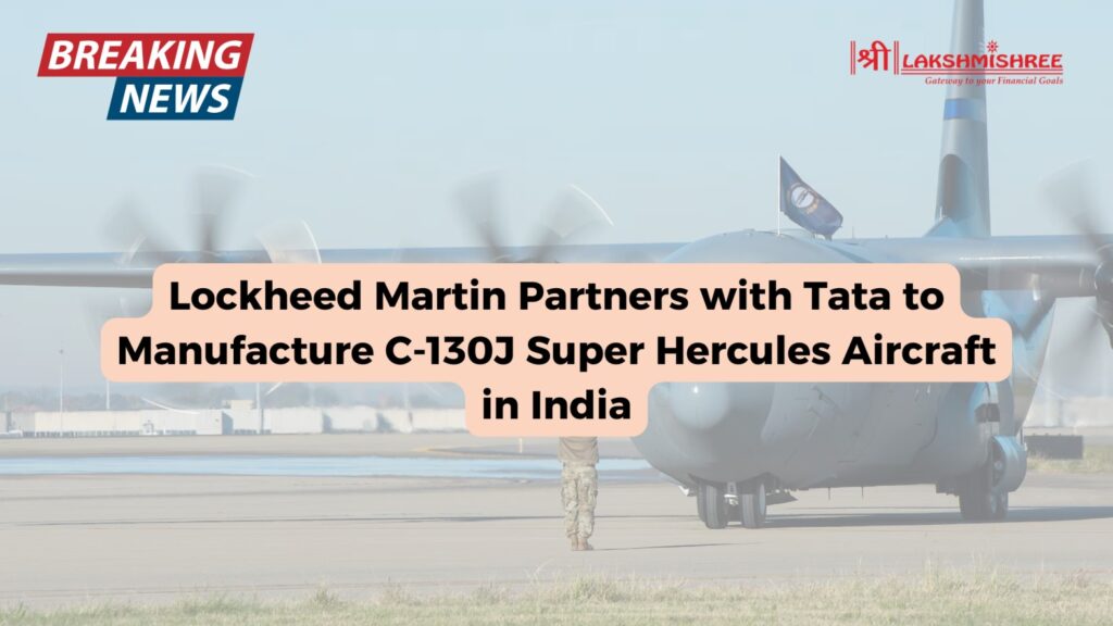 Lockheed Martin Partners with Tata to Manufacture C-130J Super Hercules Aircraft in India