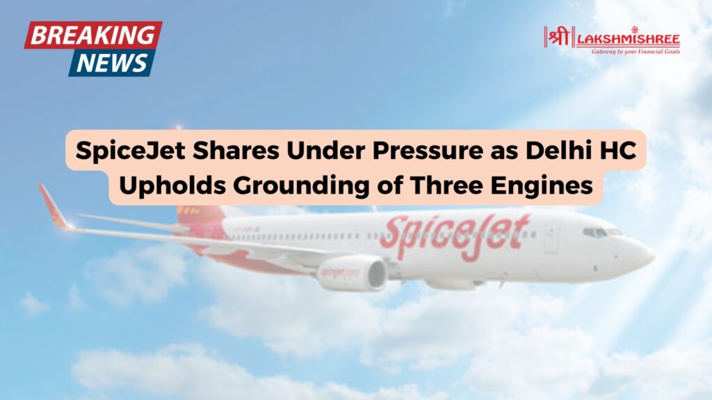 SpiceJet Shares Under Pressure as Delhi HC Upholds Grounding of Three Engines