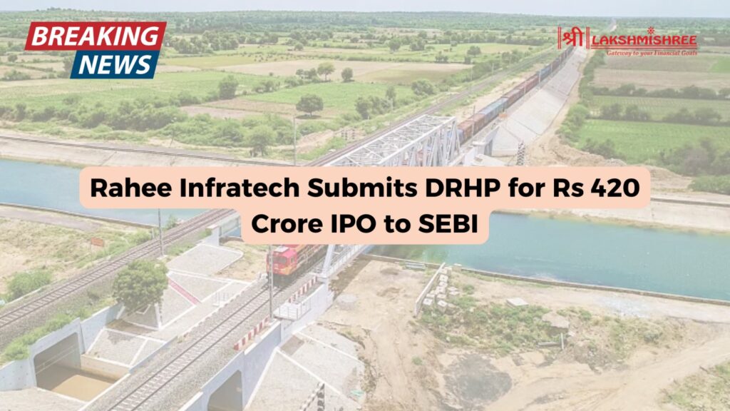 Rahee Infratech Submits DRHP for Rs 420 Crore IPO to SEBI