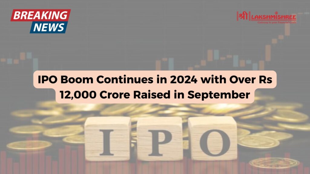 IPO Boom Continues in 2024 with Over Rs 12,000 Crore Raised in September