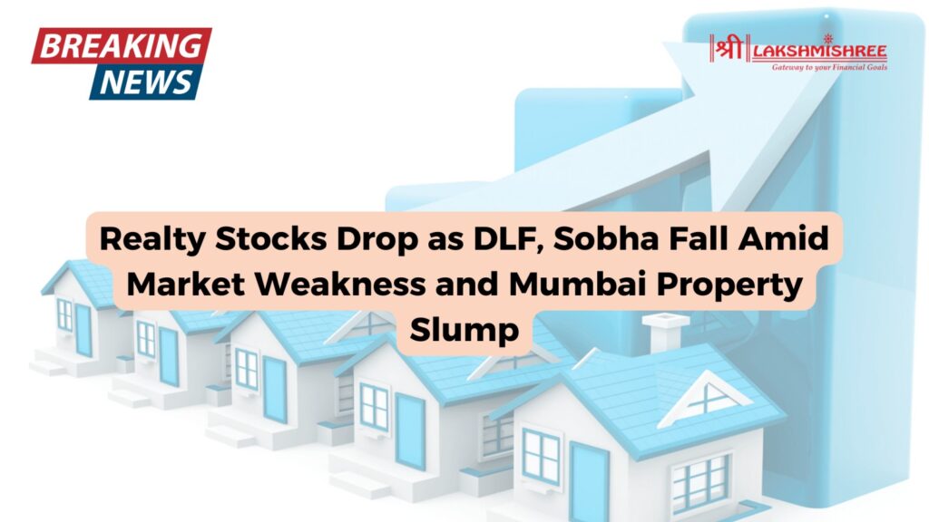 Realty Stocks Drop as DLF, Sobha Fall Amid Market Weakness and Mumbai Property Slump