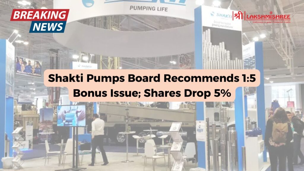 Shakti Pumps Board Recommends 1:5 Bonus Issue; Shares Drop 5%