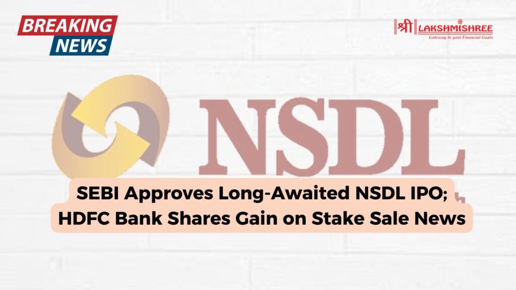 SEBI Approves Long-Awaited NSDL IPO; HDFC Bank Shares Gain on Stake Sale News