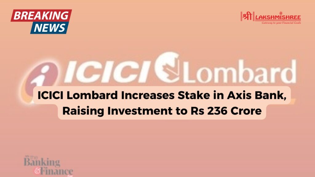 ICICI Lombard Increases Stake in Axis Bank, Raising Investment to Rs 236 Crore