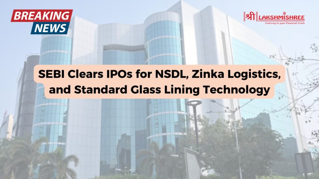 SEBI Clears IPOs for NSDL, Zinka Logistics, and Standard Glass Lining Technology