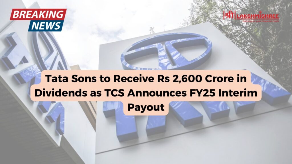 Tata Sons to Receive Rs 2,600 Crore in Dividends as TCS Announces FY25 Interim Payout